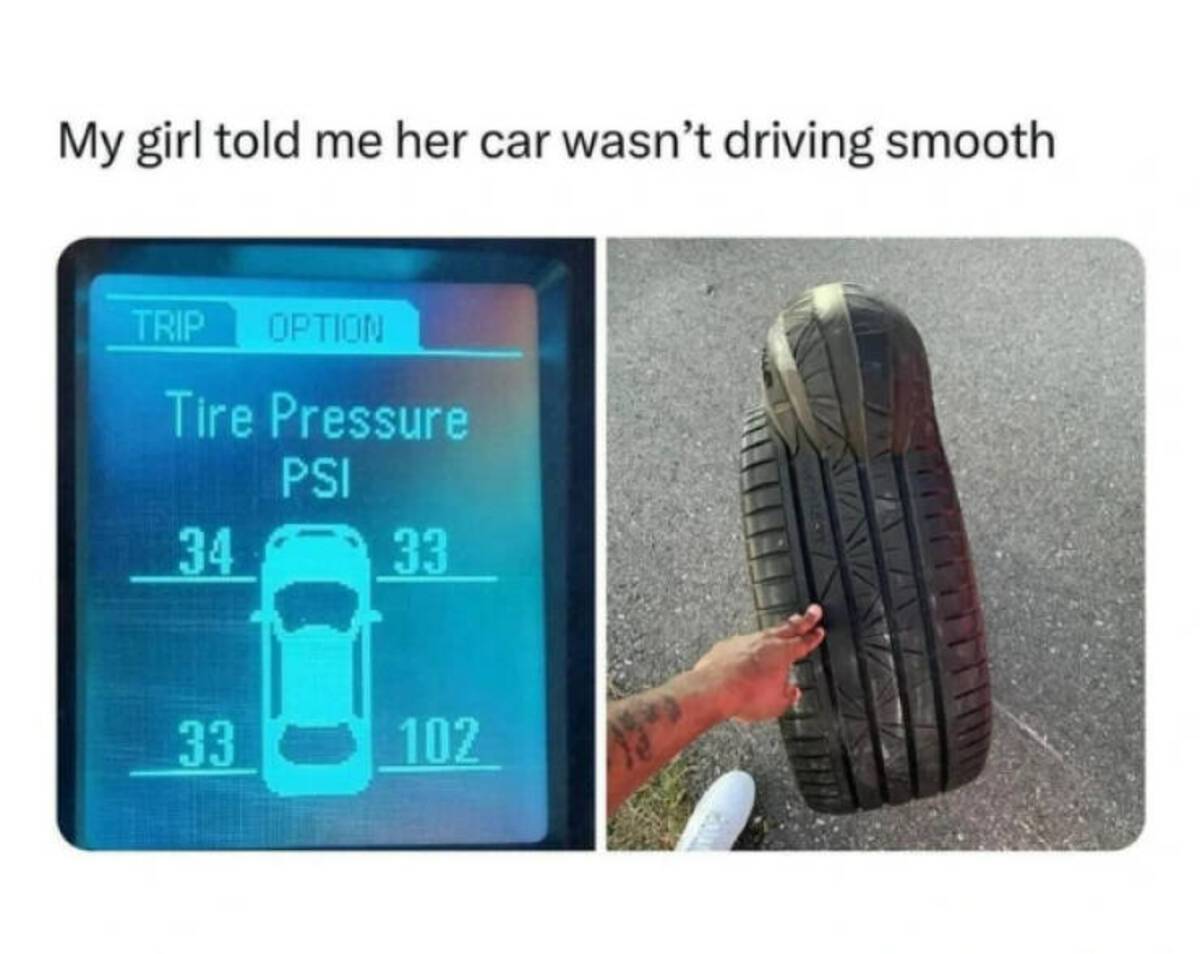 tire pressure meme - My girl told me her car wasn't driving smooth Trip Option Tire Pressure Psi 34 33 33 102