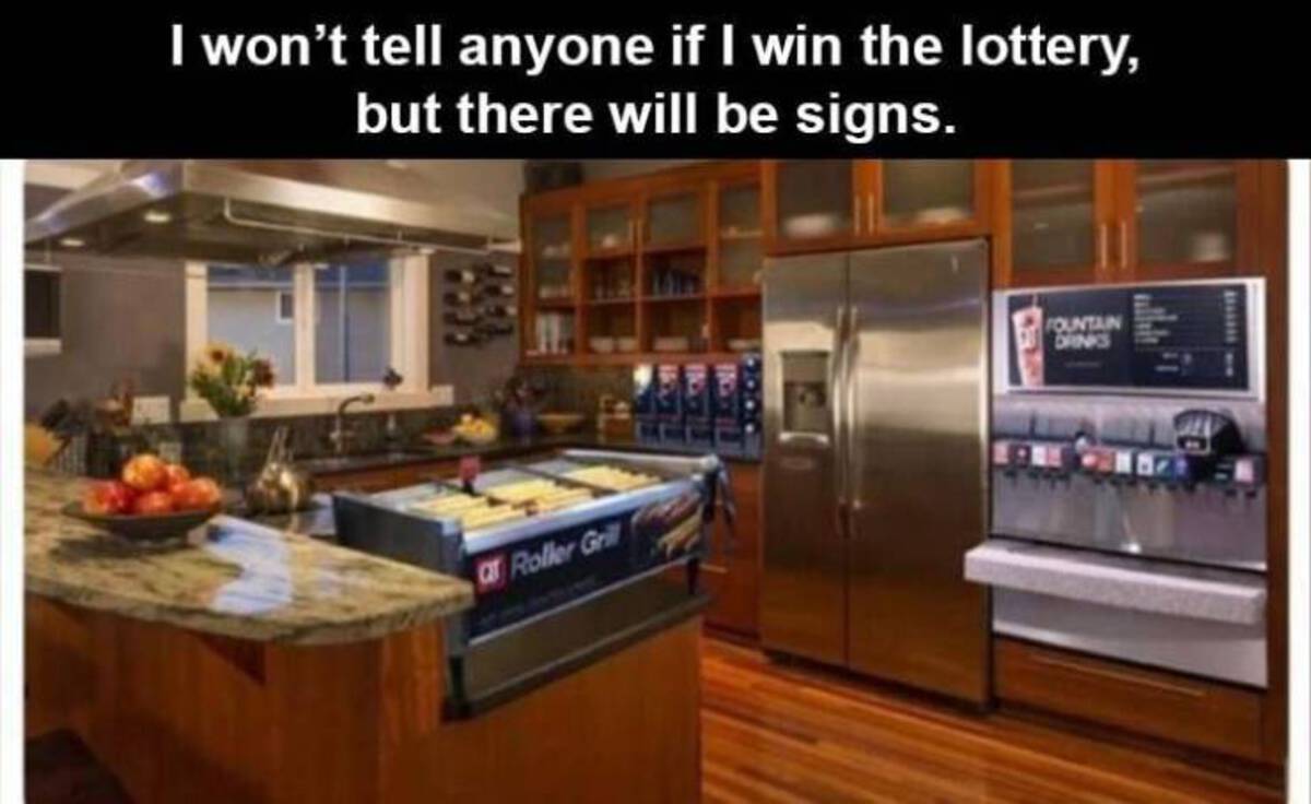 if i won the lottery there would - I won't tell anyone if I win the lottery, but there will be signs. at Roller Grill Fountain Drinks