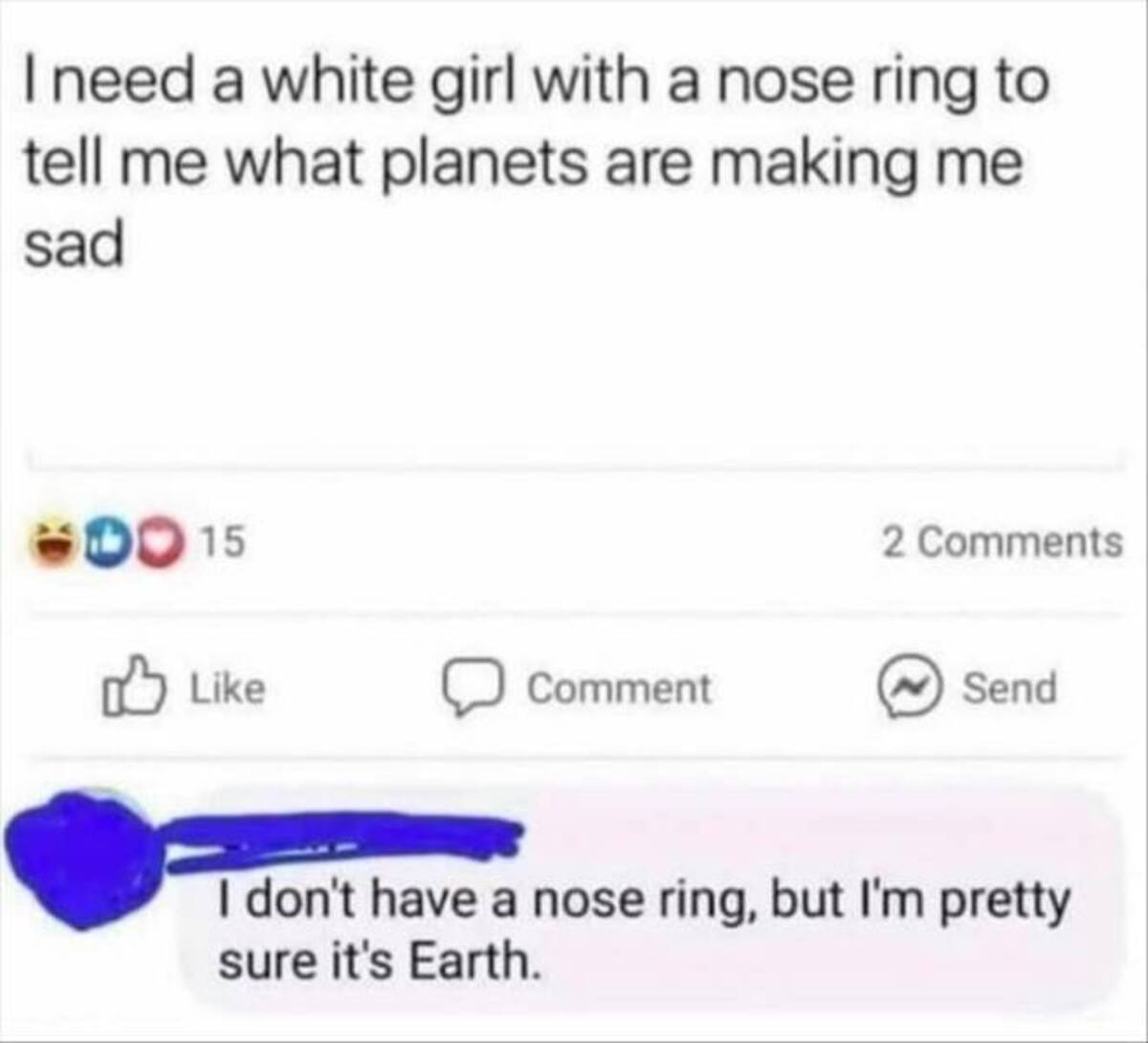 screenshot - I need a white girl with a nose ring to tell me what planets are making me sad 0015 Comment 2 Send I don't have a nose ring, but I'm pretty sure it's Earth.