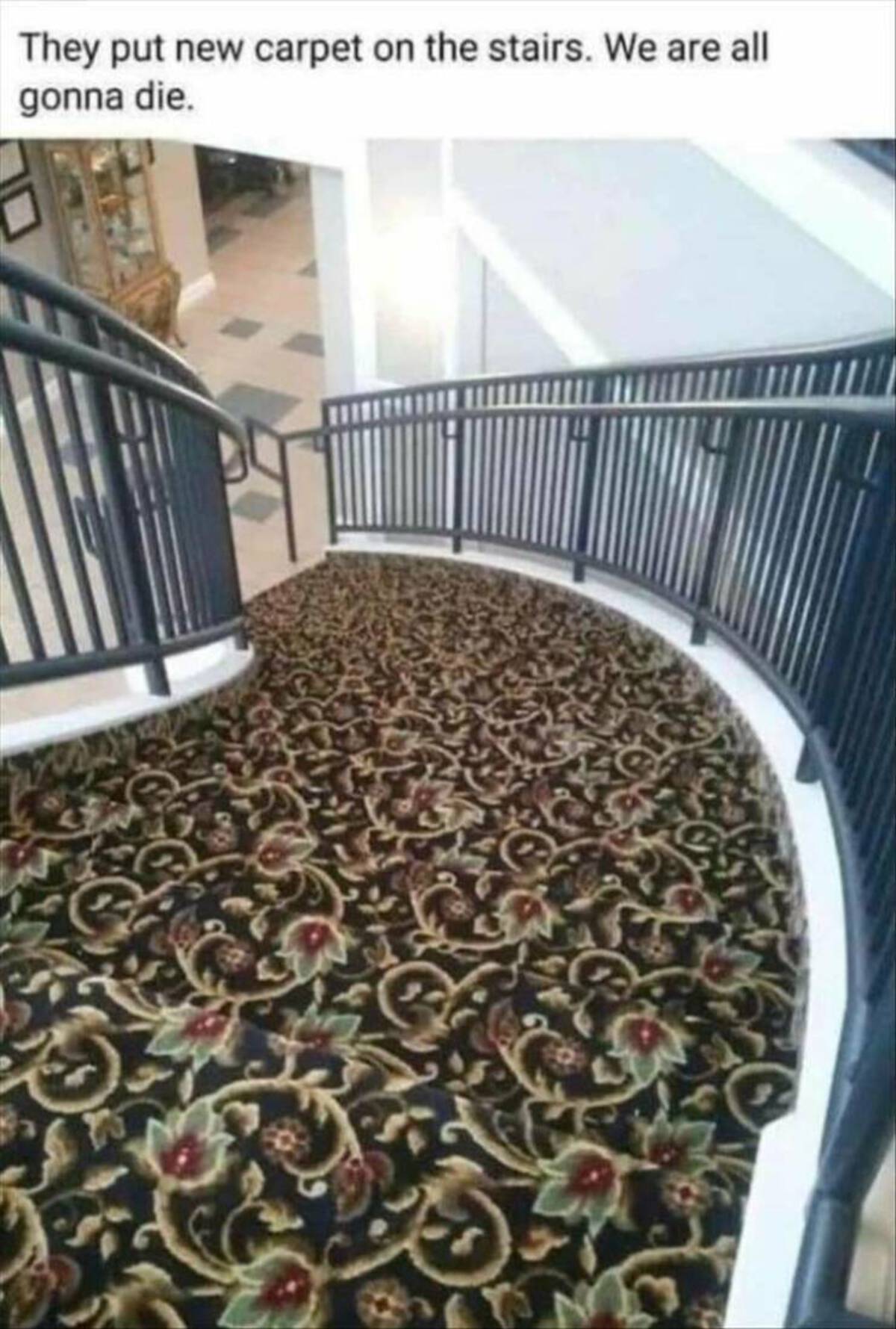 They put new carpet on the stairs. We are all gonna die.