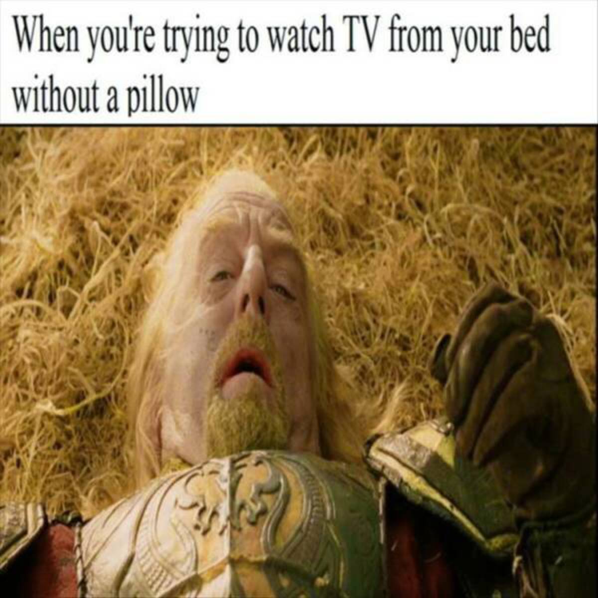 lotr pillow memes - When you're trying to watch Tv from your bed without a pillow