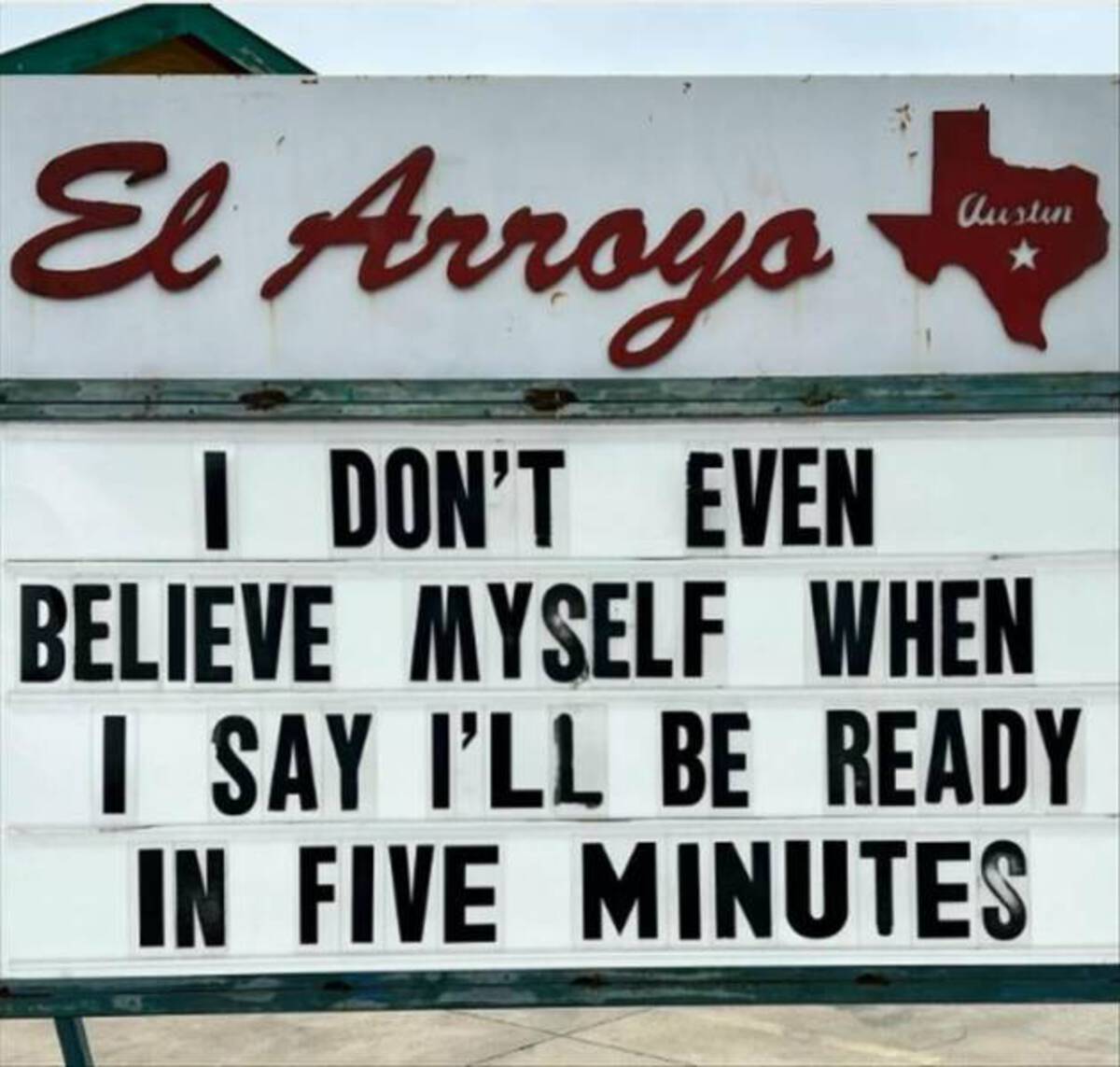 signage - El Arroyo Austin I Don'T Even Believe Myself When I Say I'Ll Be Ready In Five Minutes