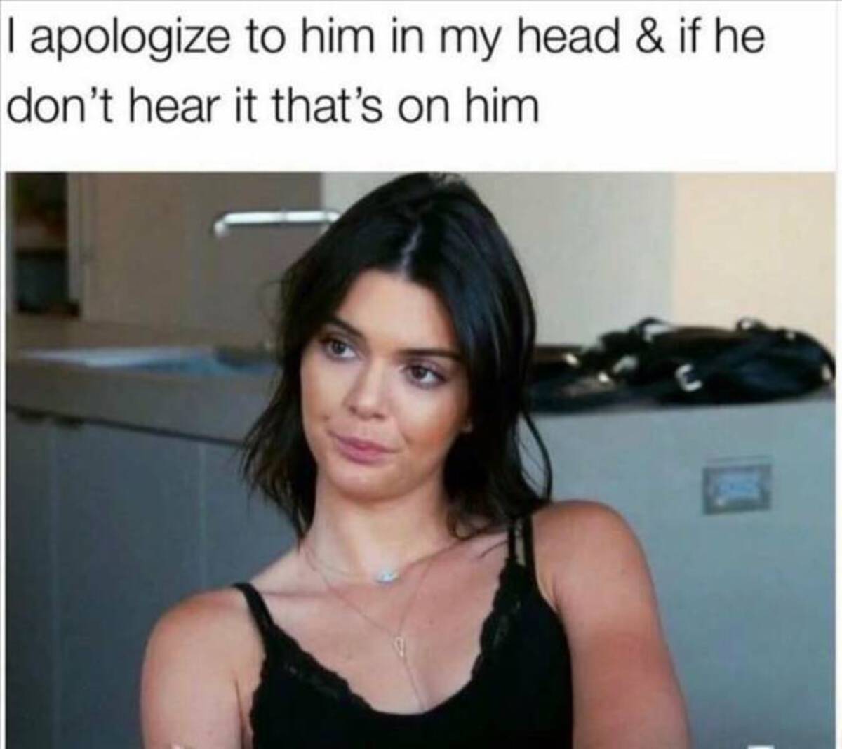 apologize to him in my head meme - I apologize to him in my head & if he don't hear it that's on him