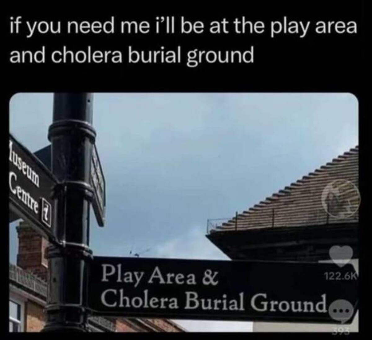 Meme - if you need me i'll be at the play area and cholera burial ground Luseum Centre Play Area & Cholera Burial Ground 393