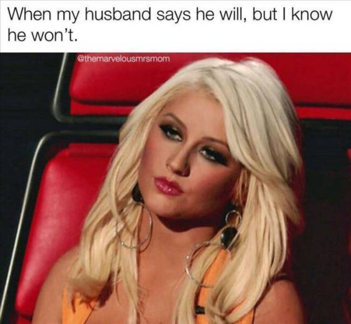 christina aguilera meme - When my husband says he will, but I know he won't.