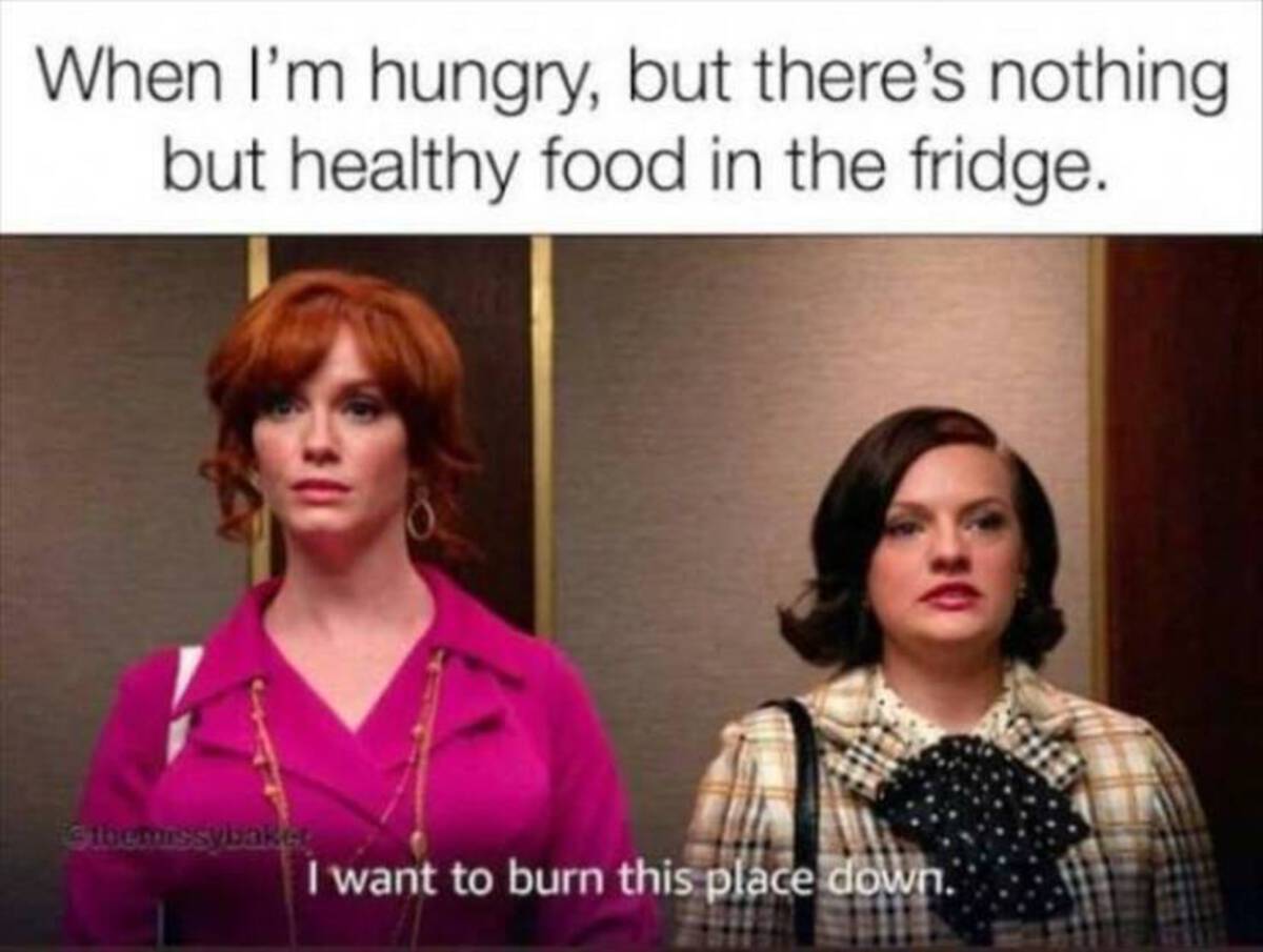 mad men quotes joan - When I'm hungry, but there's nothing but healthy food in the fridge. themissybaket I want to burn this place down.