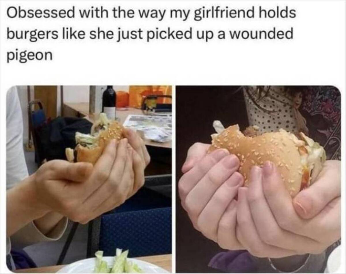 97 year old diner meme - Obsessed with the way my girlfriend holds burgers she just picked up a wounded pigeon