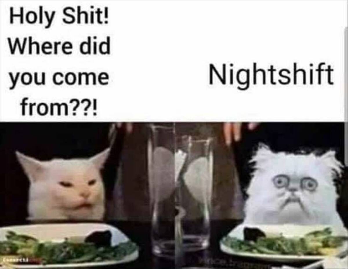 nightshift meme - Holy Shit! Where did you come from??! Nightshift Vince.fr 20