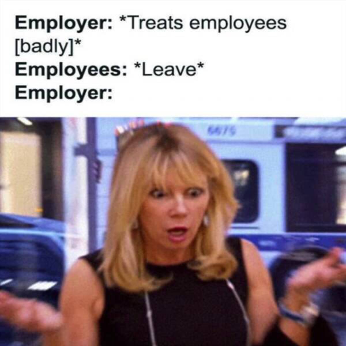 employees leave meme - Employer Treats employees badly Employees Leave Employer 6675