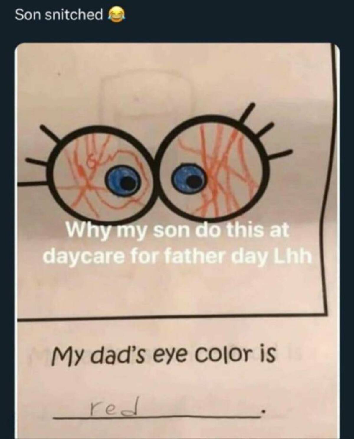 color are your dad's eyes - Son snitched Why my son do this at daycare for father day Lhh My dad's eye color is red
