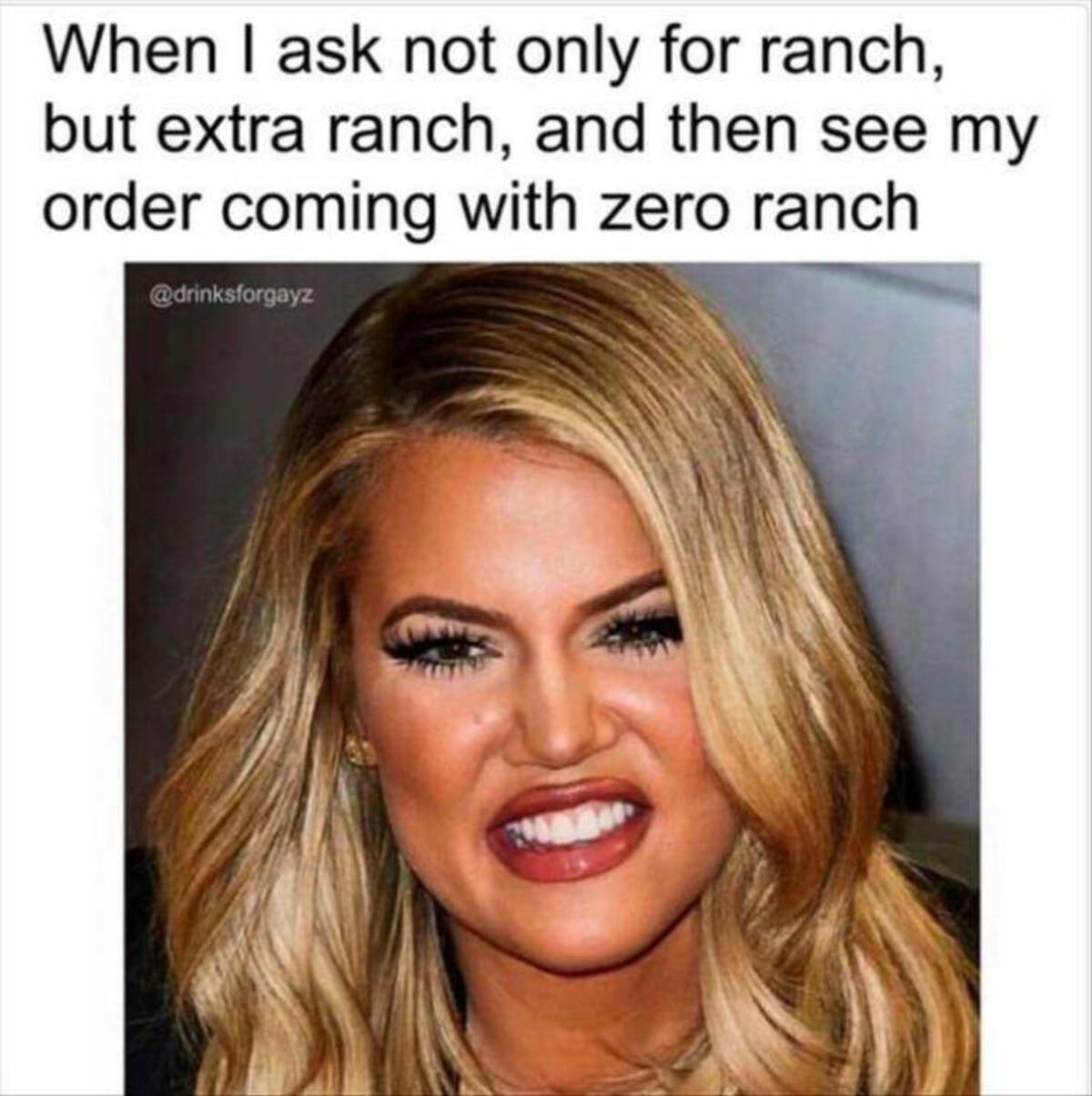 khloe kardashian wrinkles - When I ask not only for ranch, but extra ranch, and then see my order coming with zero ranch
