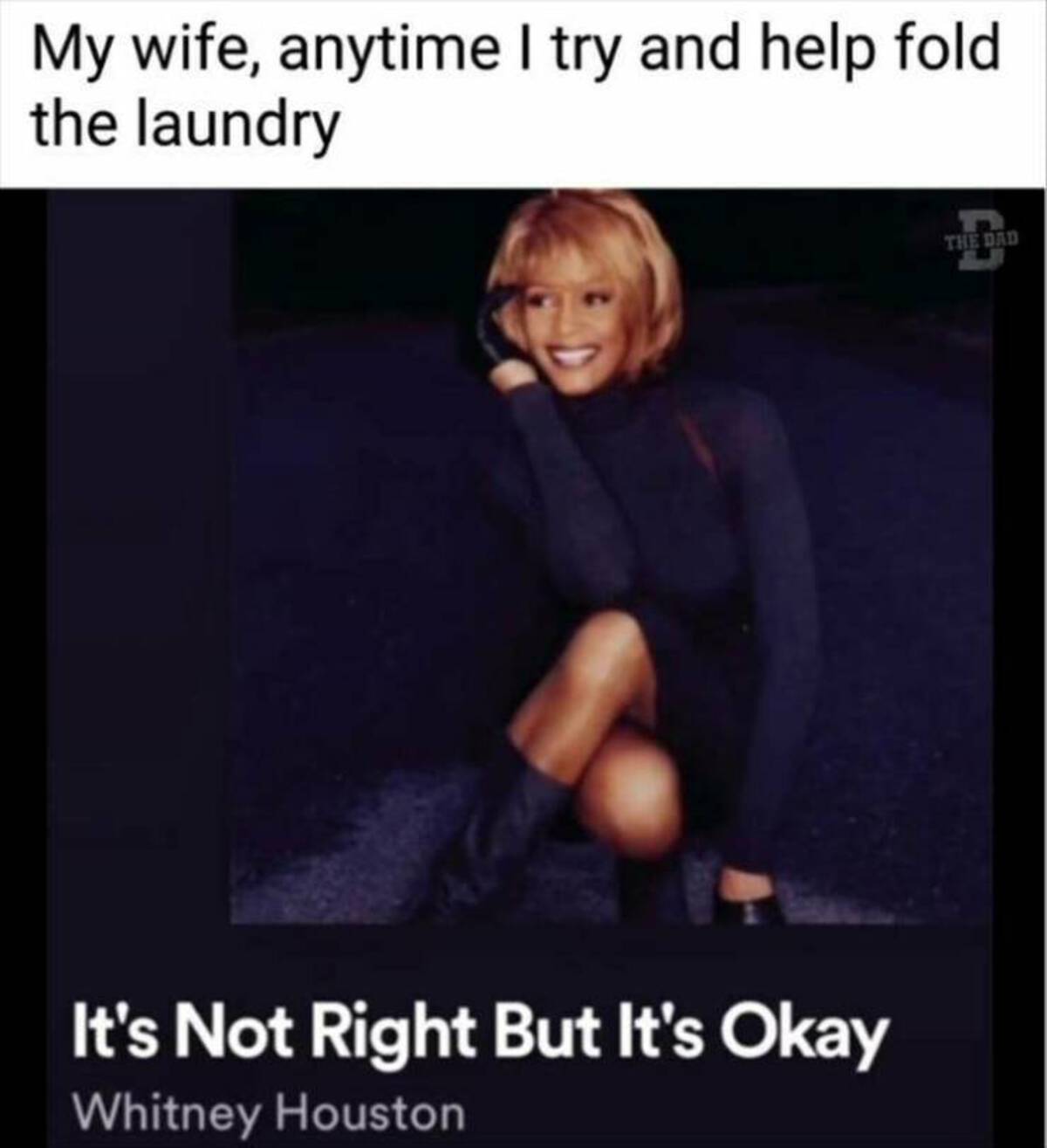 photo caption - My wife, anytime I try and help fold the laundry It's Not Right But It's Okay Whitney Houston B The Dad