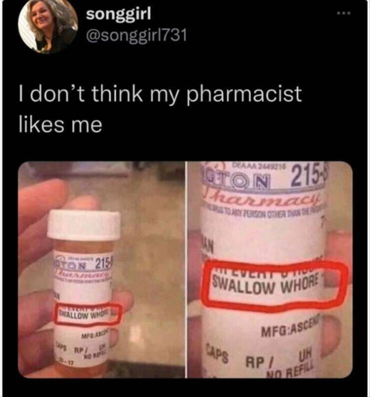 Humor - songgirl I don't think my pharmacist. me Deaaa 2449216 Ton 215 Pharmacy To Any Person Other Than The Ton 215 Larmac Wevent Swallow Who Caps Rp Mfg Asci No Re Nilevent Otico Swallow Whore Caps MfgAscent Rp Uh No Refill