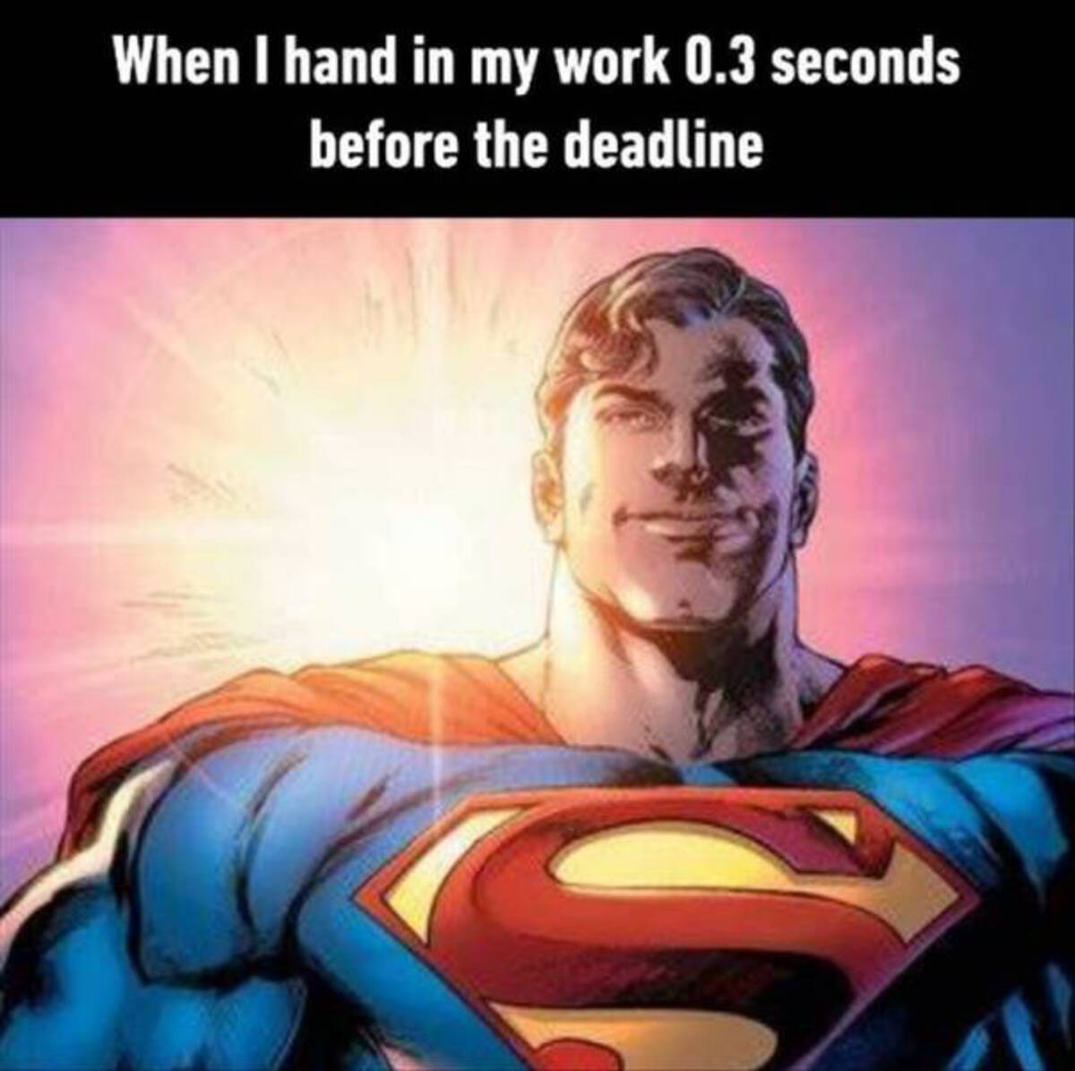 starman superman - When I hand in my work 0.3 seconds before the deadline