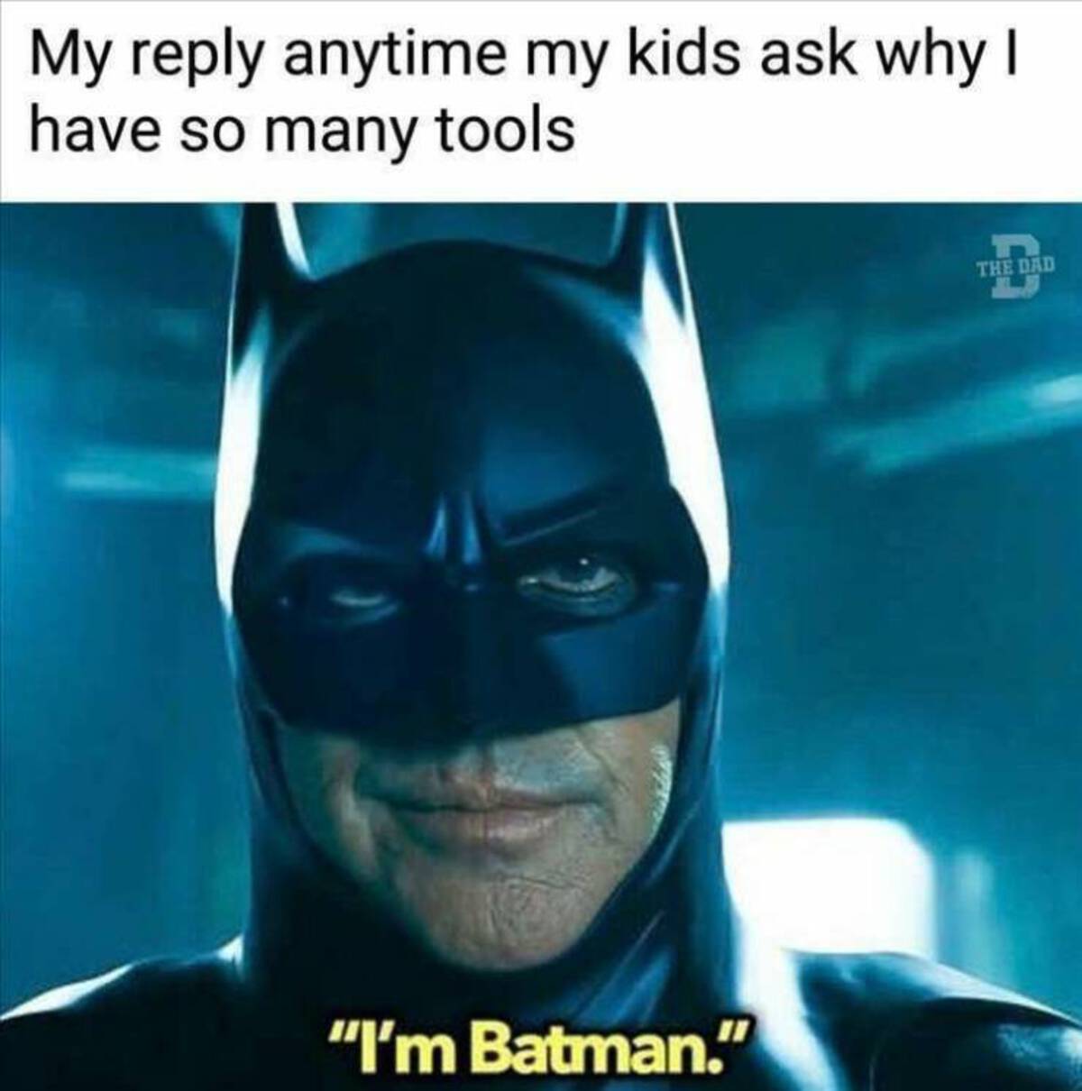 batmanarkham meme - My anytime my kids ask why I have so many tools "I'm Batman." The Dad