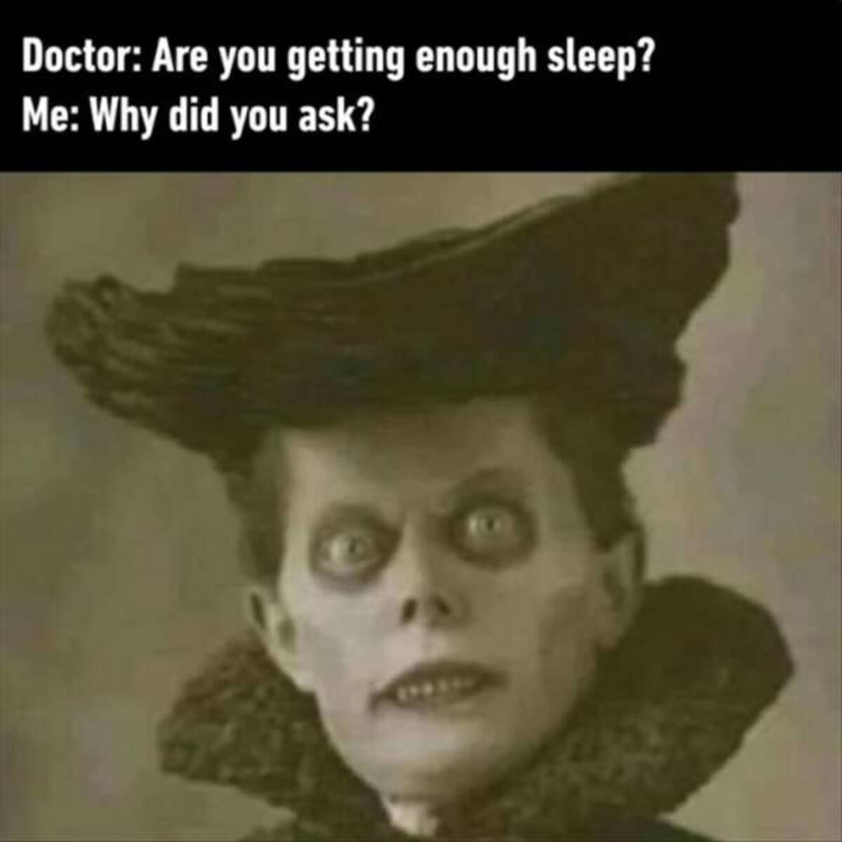 memes enough sleep - Doctor Are you getting enough sleep? Me Why did you ask?