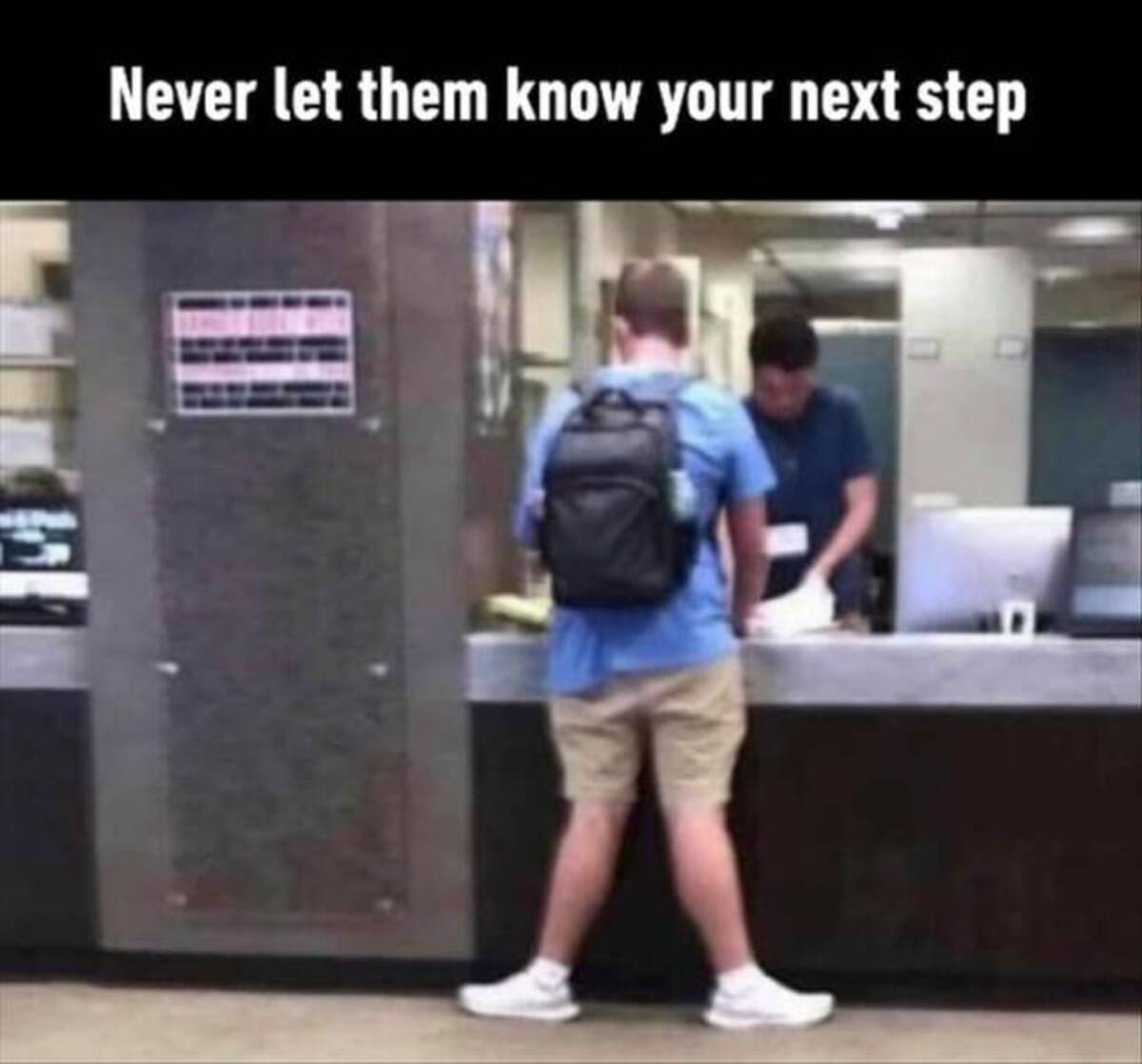 Never let them know your next step