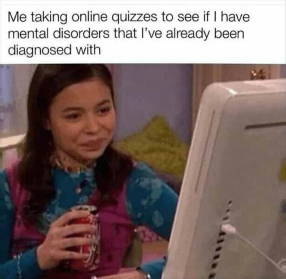 icarly interesting meme template - Me taking online quizzes to see if I have mental disorders that I've already been diagnosed with