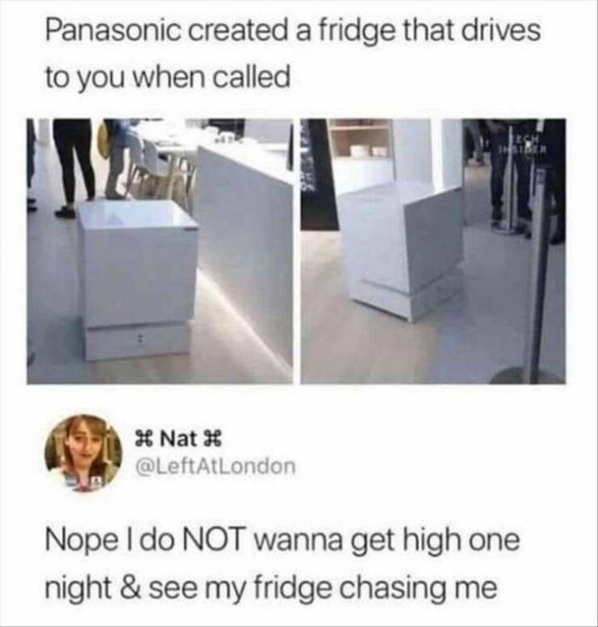 panasonic fridge meme - Panasonic created a fridge that drives to you when called Nat Nope I do Not wanna get high one night & see my fridge chasing me