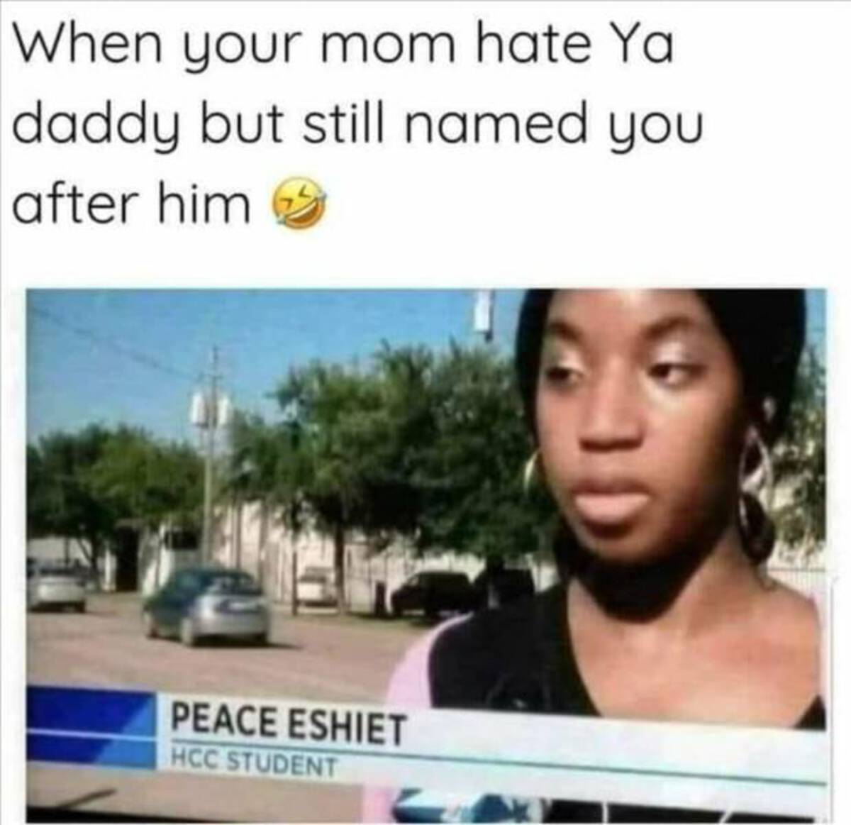 middle child memes reddit - When your mom hate Ya daddy but still named you after him A Peace Eshiet Hcc Student