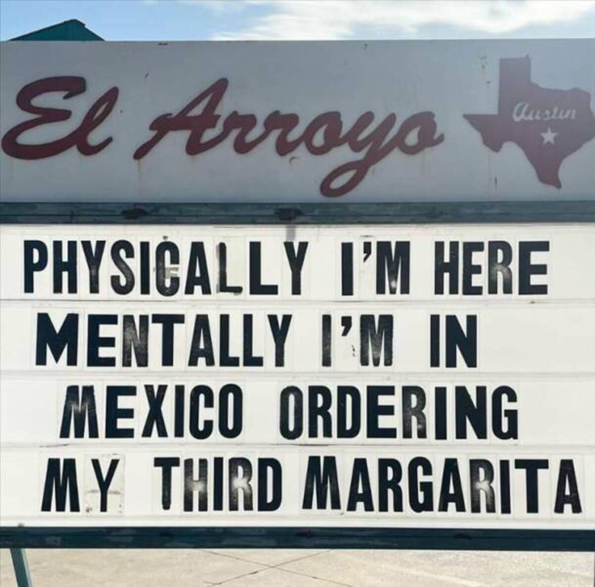 signage - El Arroyo Austin Physically I'M Here Mentally I'M In Mexico Ordering My Third Margarita