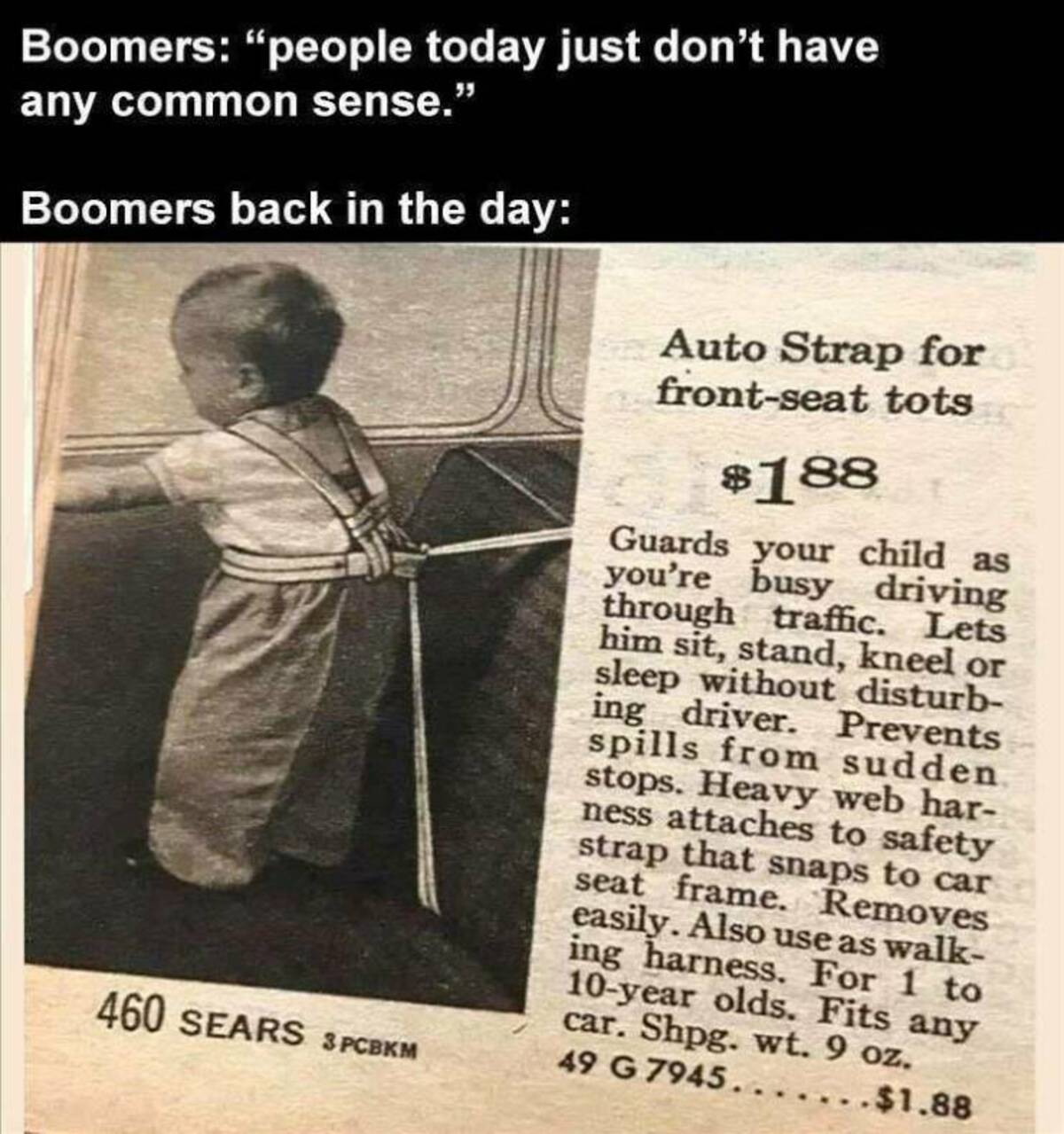 photo caption - Boomers "people today just don't have any common sense." Boomers back in the day 460 Sears 3PCBKM Auto Strap for frontseat tots $188 Guards your child as you're busy driving through traffic. Lets him sit, stand, kneel or sleep without dist