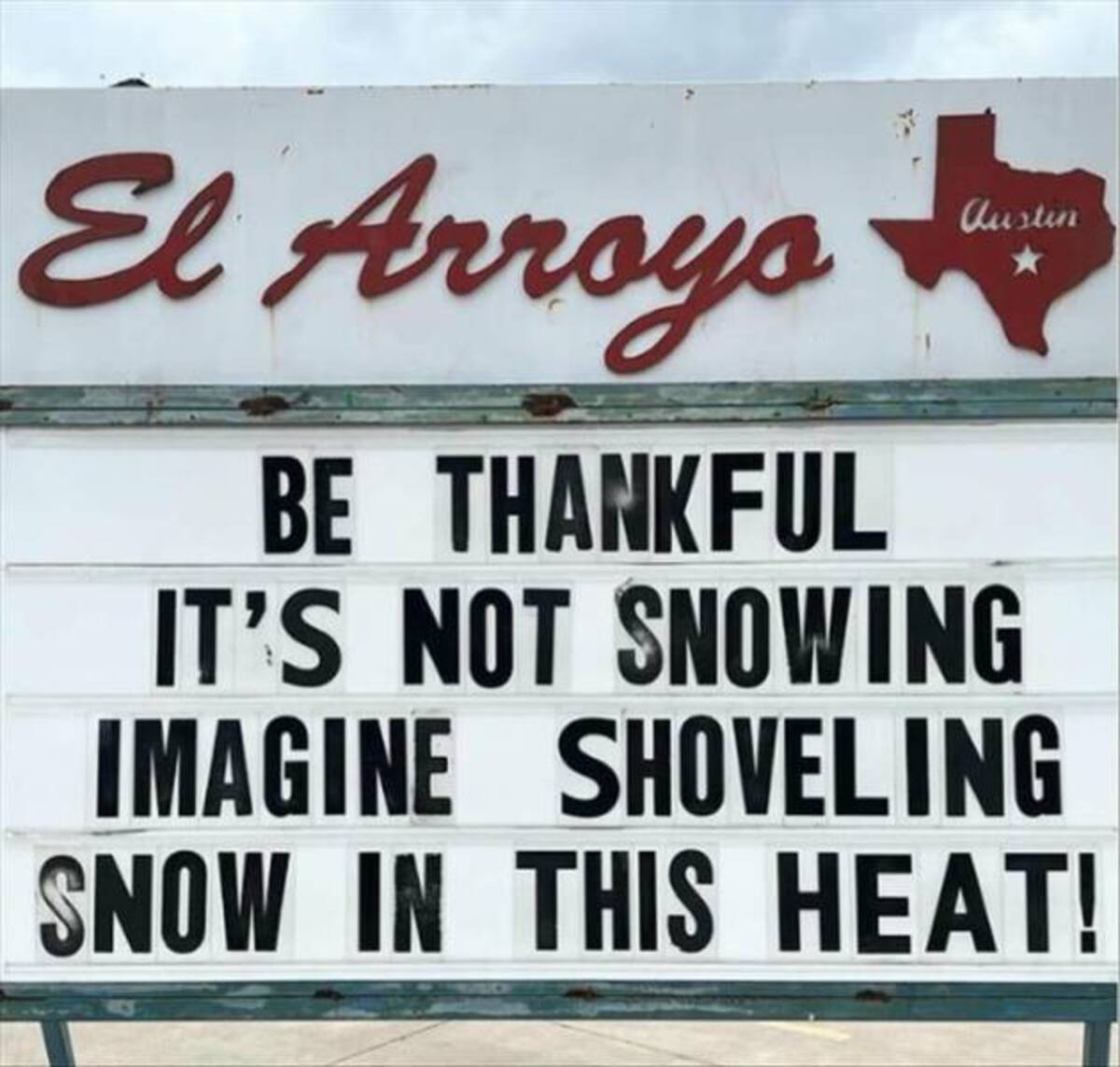 signage - El Arroyo Austin Be Thankful It'S Not Snowing Imagine Shoveling Snow In This Heat!