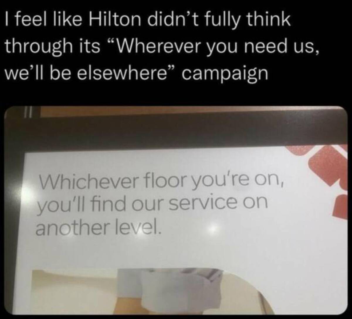 architecture - I feel Hilton didn't fully think through its "Wherever you need us, we'll be elsewhere" campaign Whichever floor you're on, you'll find our service on another level.