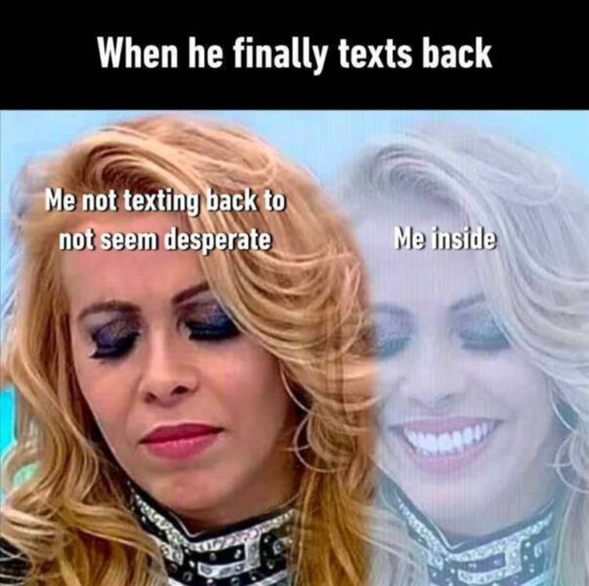 sad outside laughing inside meme - When he finally texts back Me not texting back to not seem desperate Me inside