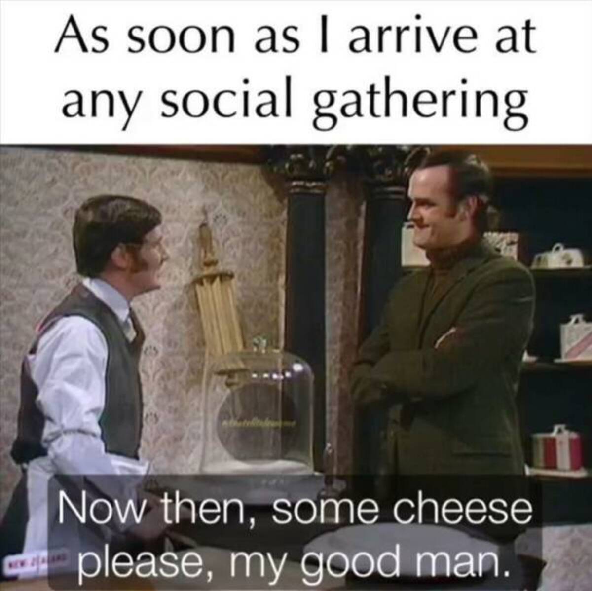 photo caption - As soon as I arrive at any social gathering Now then, some cheese please, my good man.