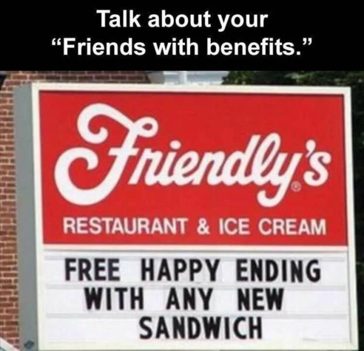 sign - Talk about your "Friends with benefits." Friendly's Restaurant & Ice Cream Free Happy Ending With Any New Sandwich