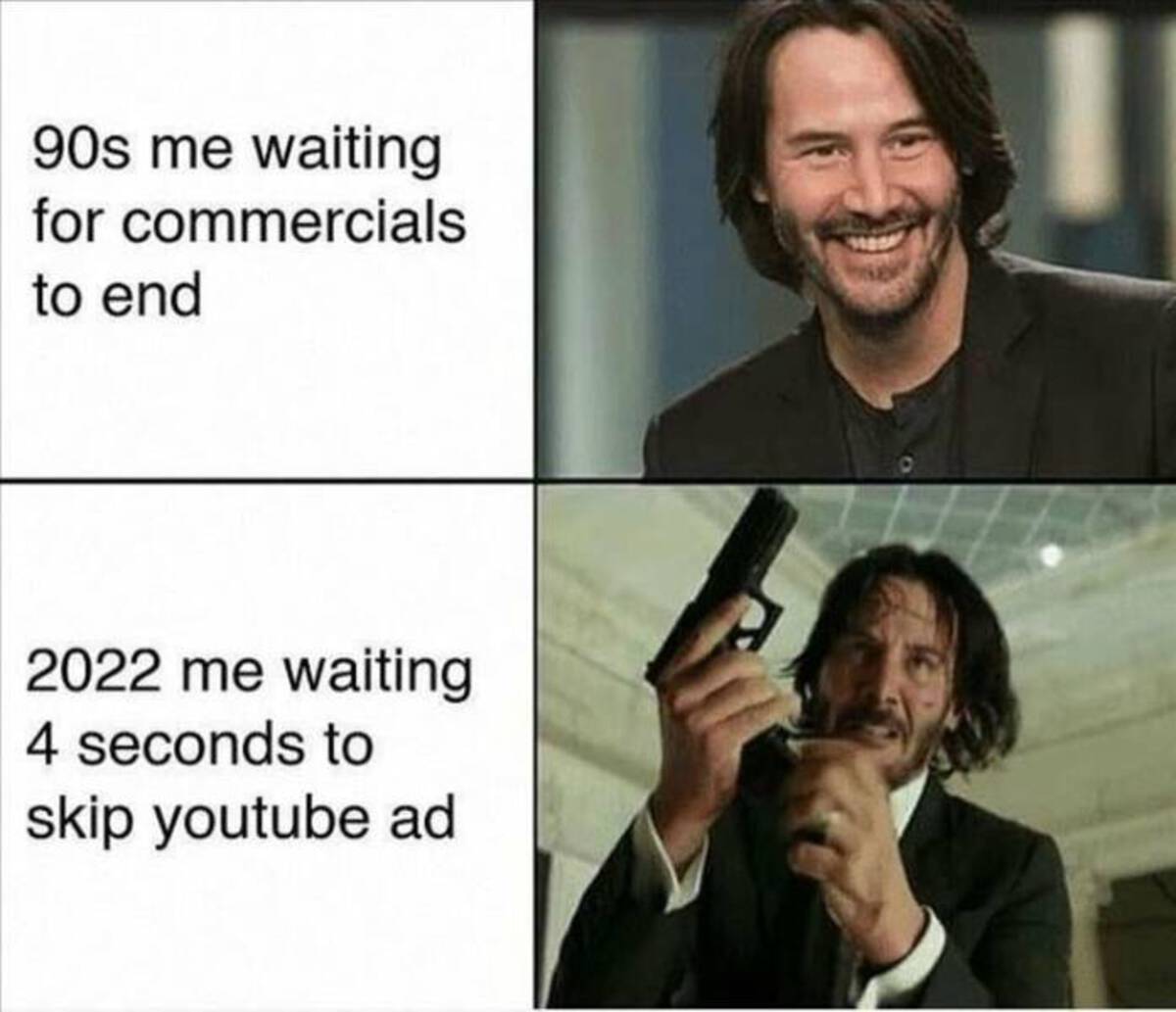 reloading john wick meme - 90s me waiting for commercials to end 2022 me waiting 4 seconds to skip youtube ad