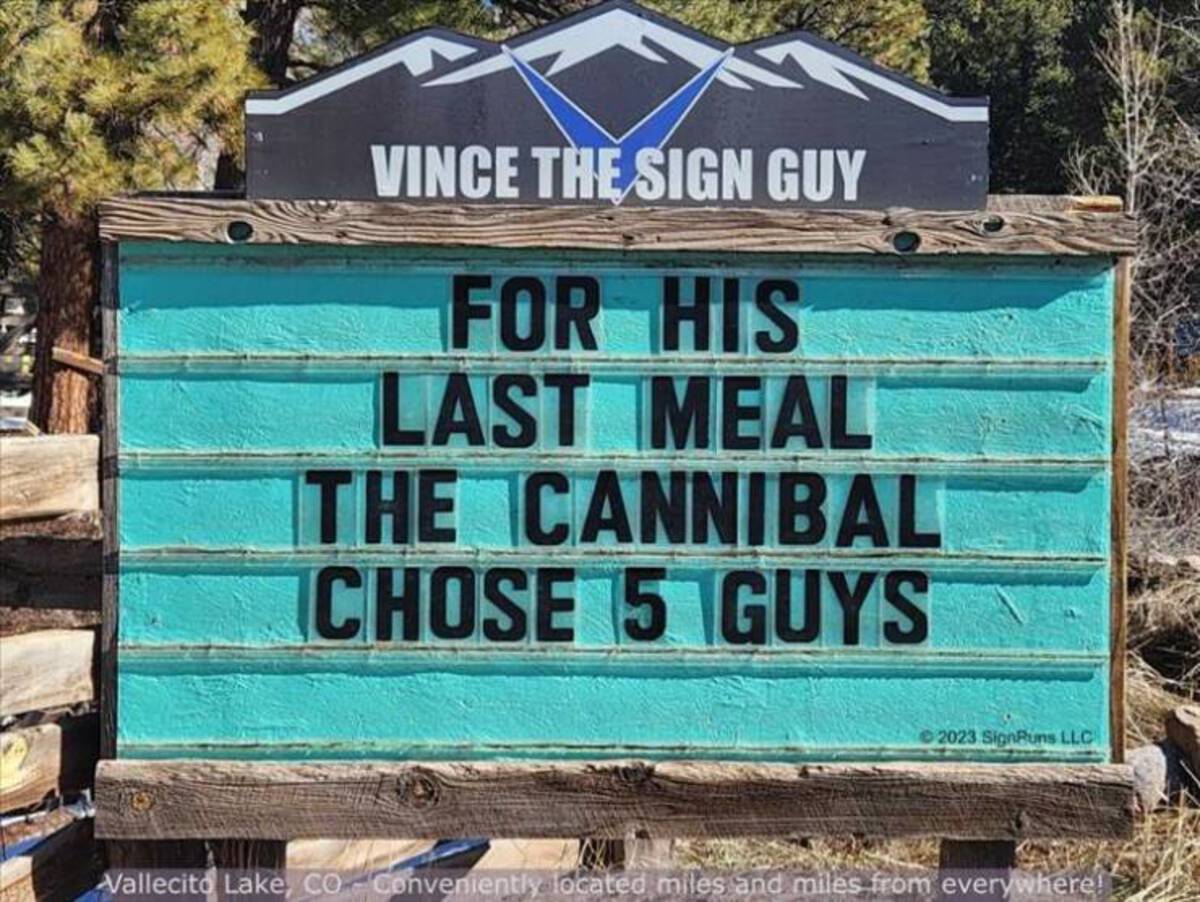 street sign - Vince The Sign Guy For His Last Meal The Cannibal Chose 5 Guys 2023 SignRuns Llc Vallecito Lake, Co Conveniently located miles and miles from everywhere!