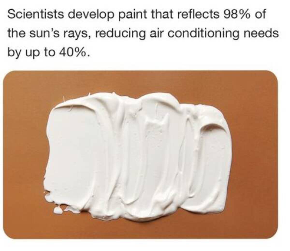 Scientists develop paint that reflects 98% of the sun's rays, reducing air conditioning needs. by up to 40%.