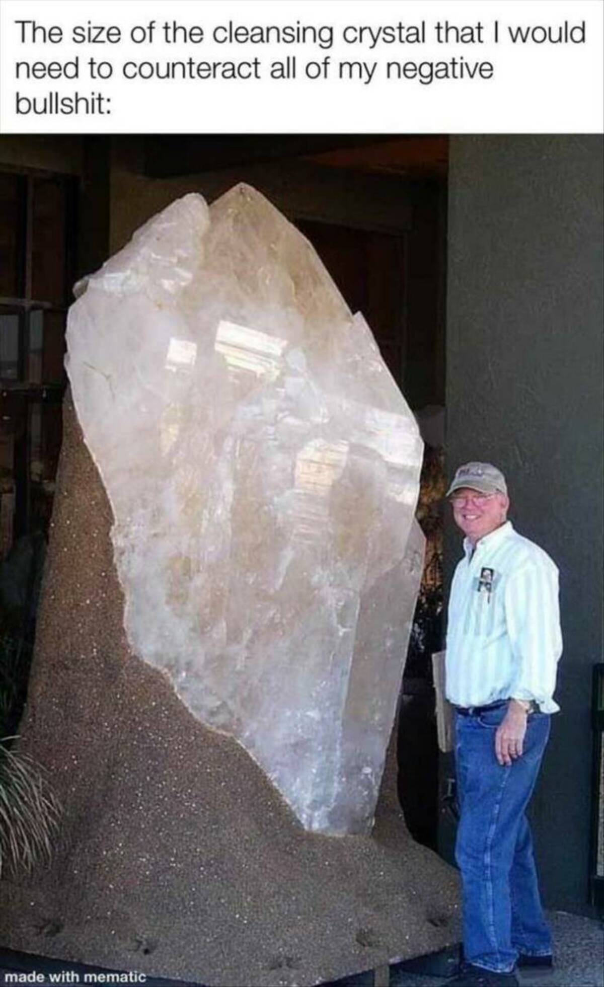 giant crystal rock - The size of the cleansing crystal that I would need to counteract all of my negative bullshit made with mematic