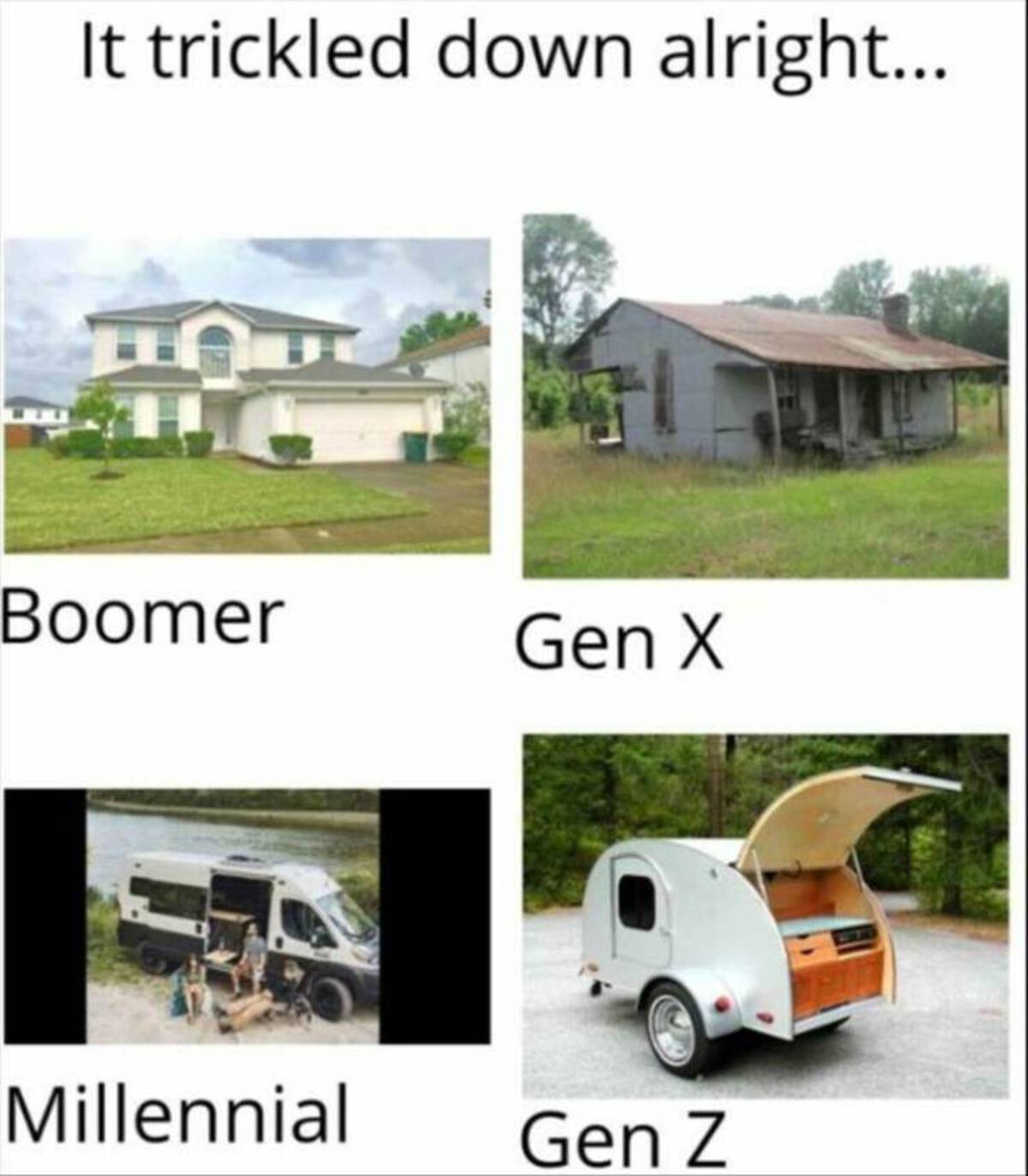 house - It trickled down alright... Boomer Gen X Millennial Gen Z