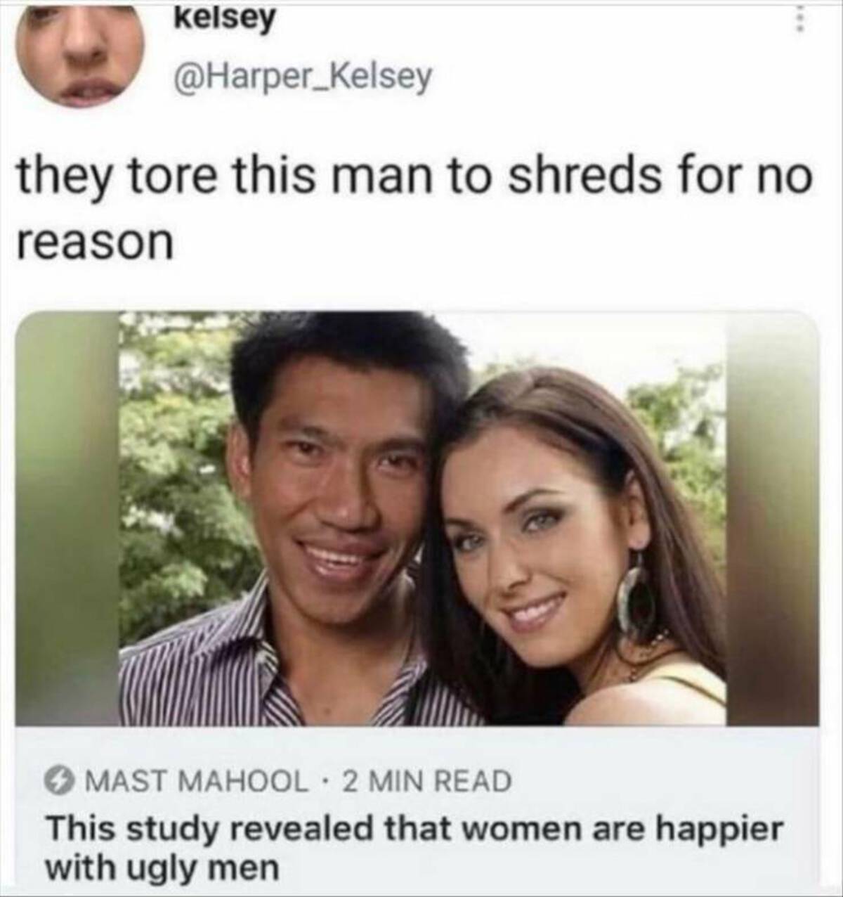 Woman - kelsey they tore this man to shreds for no reason Mast Mahool. 2 Min Read This study revealed that women are happier with ugly men