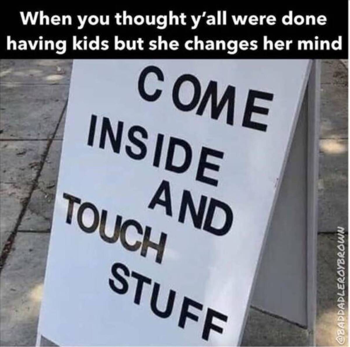 photo caption - When you thought y'all were done having kids but she changes her mind Come Inside And Touch Stuff