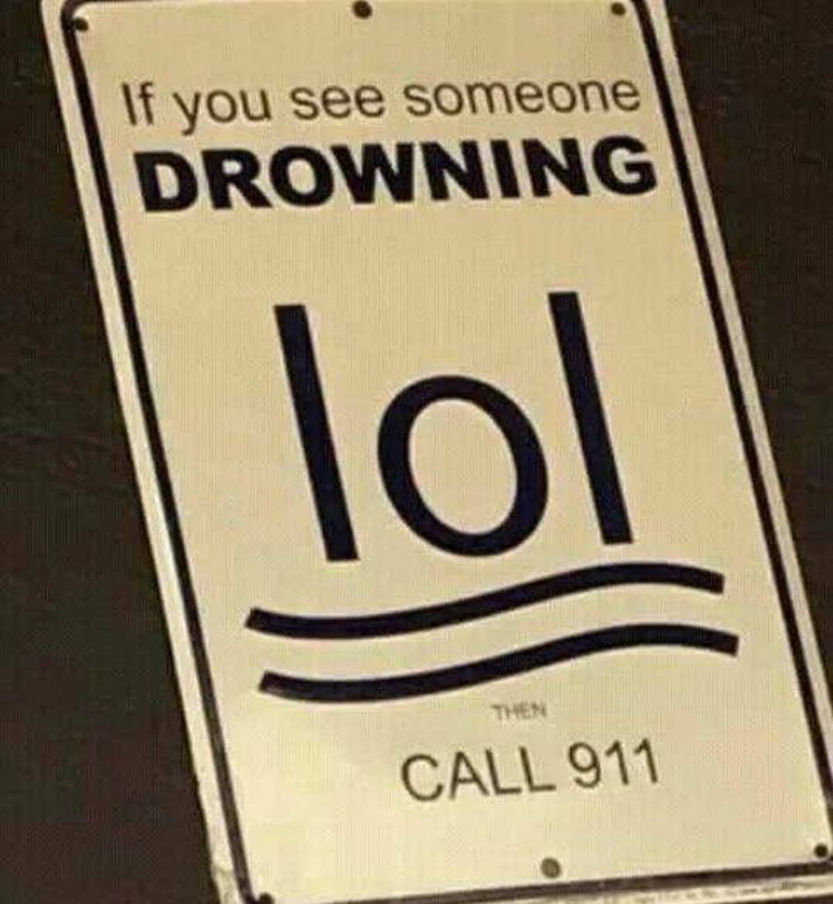 lol help sign - If you see someone Drowning lol Then Call 911