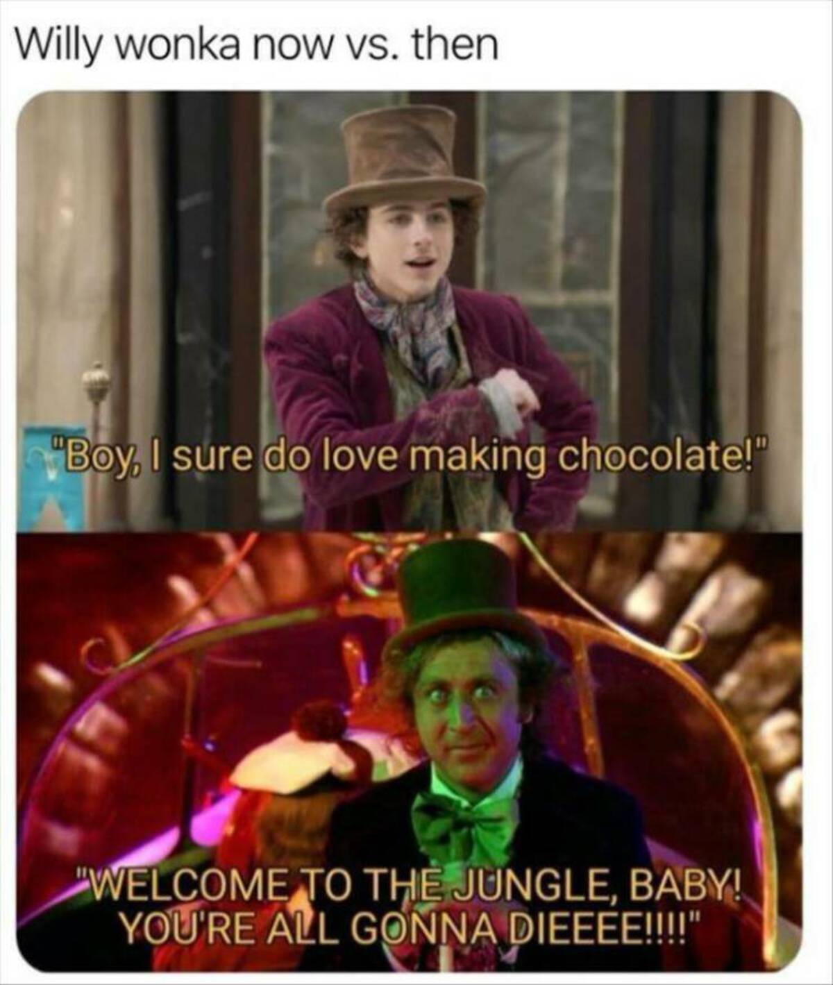 willy wonka and the chocolate factory - Willy wonka now vs. then "Boy, I sure do love making chocolate!" "Welcome To The Jungle, Baby! You'Re All Gonna Dieeee!!!!"