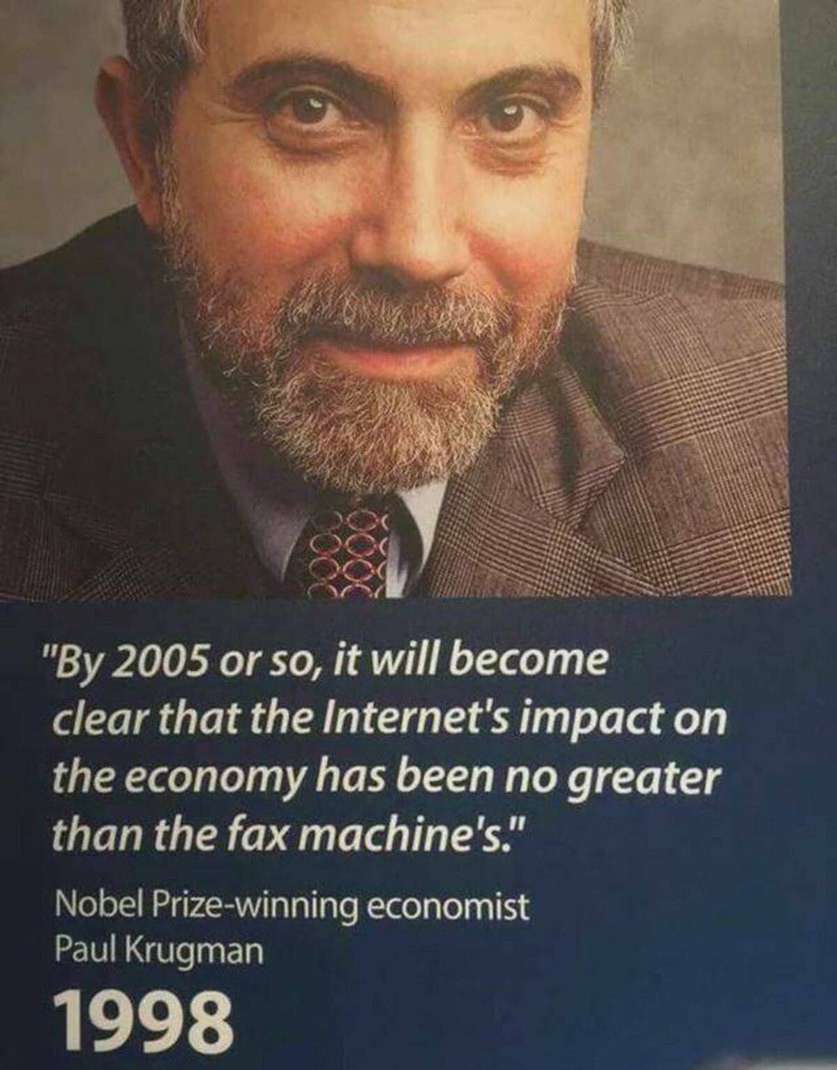 paul krugman internet - "By 2005 or so, it will become clear that the Internet's impact on the economy has been no greater than the fax machine's." Nobel Prizewinning economist Paul Krugman 1998