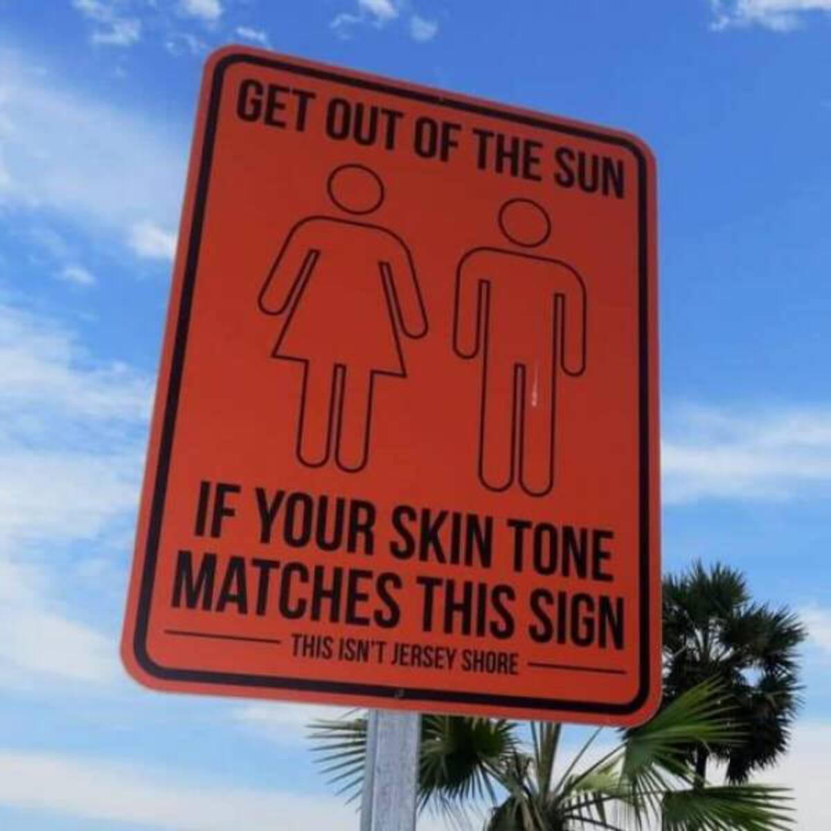 street sign - Get Out Of The Sun If Your Skin Tone Matches This Sign This Isn'T Jersey Shore