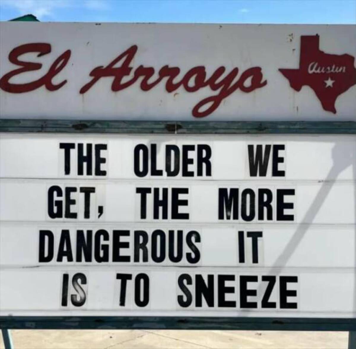 sign - El Arroyo Austin The Older We Get, The More Dangerous It Is To Sneeze