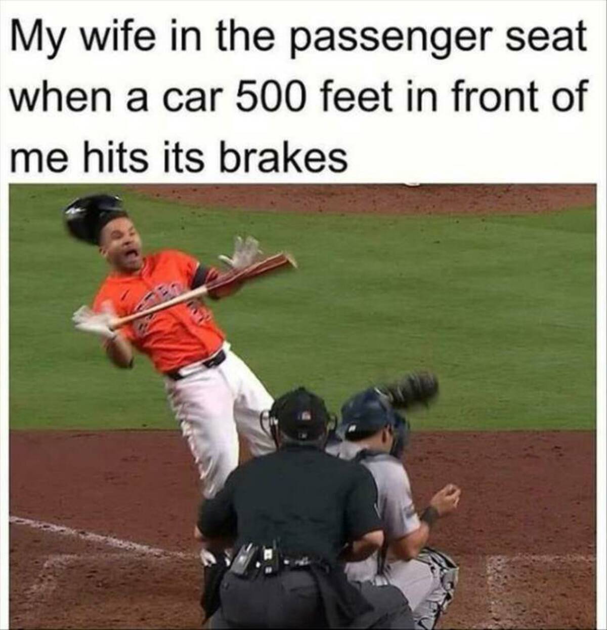 jose altuve meme - My wife in the passenger seat when a car 500 feet in front of me hits its brakes