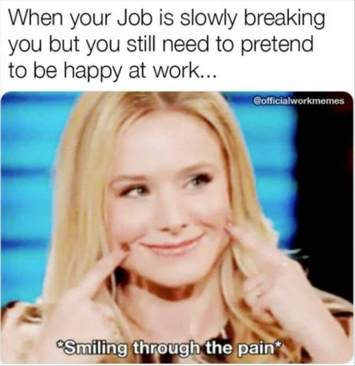 Meme - When your Job is slowly breaking you but you still need to pretend to be happy at work... Smiling through the pain