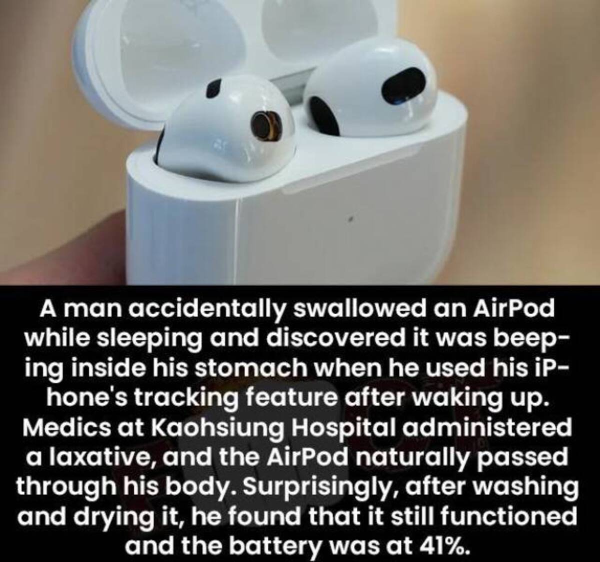 photo caption - A man accidentally swallowed an AirPod while sleeping and discovered it was beep ing inside his stomach when he used his iP hone's tracking feature after waking up. Medics at Kaohsiung Hospital administered a laxative, and the AirPod natur