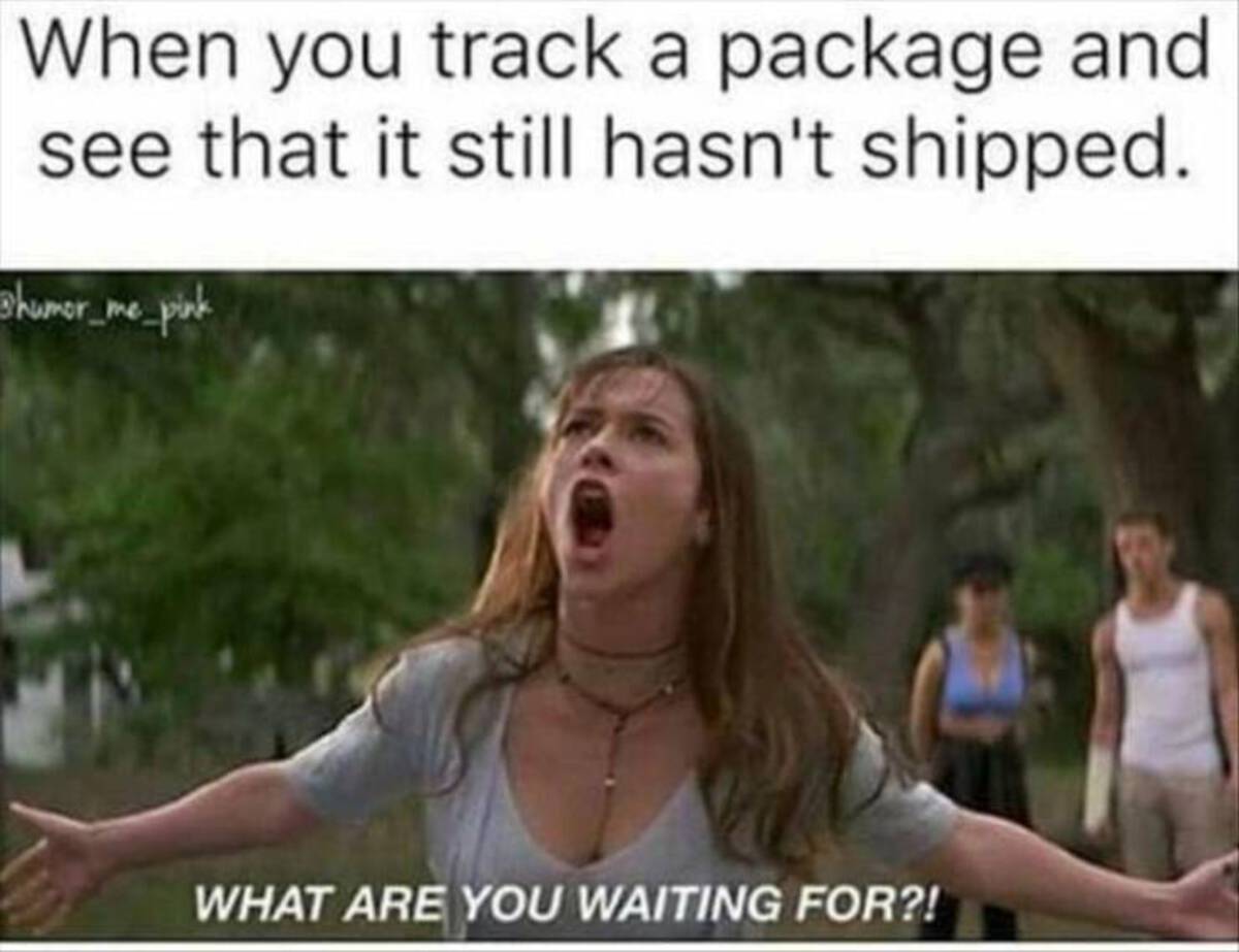 know what you did last summer scary movie - When you track a package and see that it still hasn't shipped. shumor_me_pink What Are You Waiting For?!