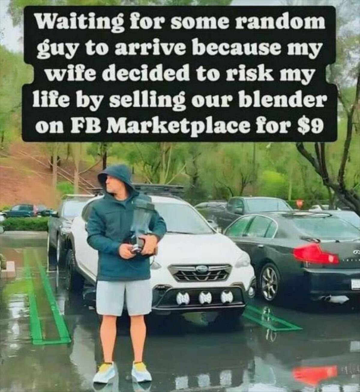 risking my life on marketplace meme - Waiting for some random guy to arrive because my wife decided to risk my life by selling our blender on Fb Marketplace for $9 No No No