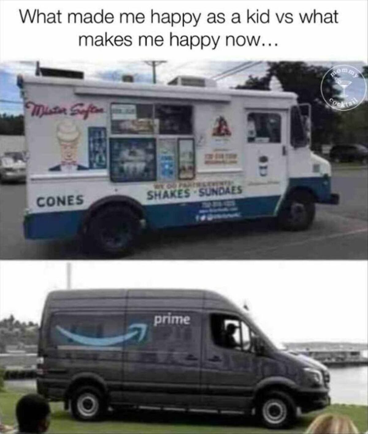 ice cream truck memes - What made me happy as a kid vs what makes me happy now... mommy Mister Soften Cocktail A Cones Du Partreevents Shakes Sundaes prime