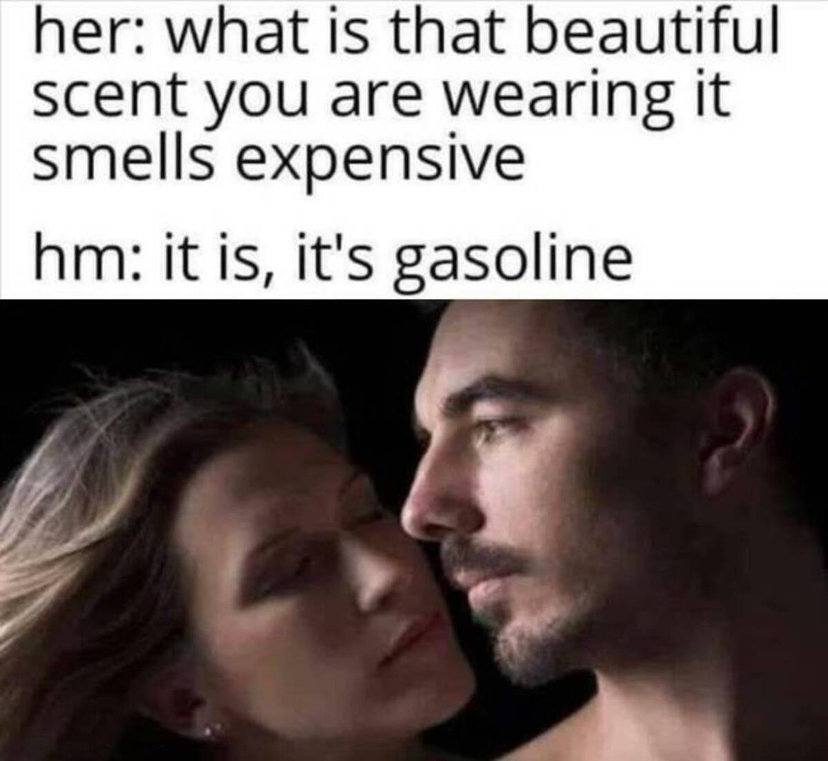 photo caption - her what is that beautiful scent you are wearing it smells expensive hm it is, it's gasoline